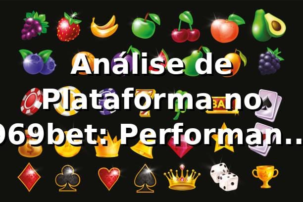 Análise de Plataforma no 969bet: Performance e Insights 📊 com 969bet telegram